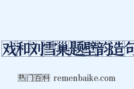 戏和刘雪巢题壁韵造句是什么意思的图片